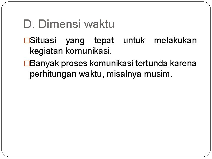 D. Dimensi waktu �Situasi yang tepat untuk melakukan kegiatan komunikasi. �Banyak proses komunikasi tertunda