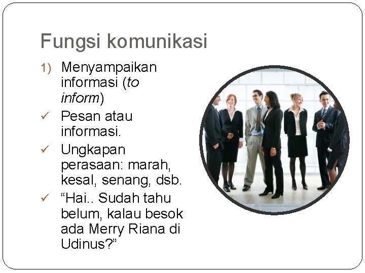 Fungsi komunikasi 1) Menyampaikan informasi (to inform) ü Pesan atau informasi. ü Ungkapan perasaan: