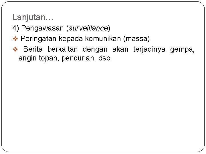 Lanjutan… 4) Pengawasan (surveillance) v Peringatan kepada komunikan (massa) v Berita berkaitan dengan akan