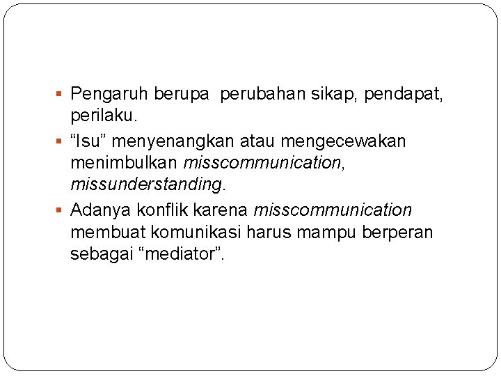 § Pengaruh berupa perubahan sikap, pendapat, perilaku. § “Isu” menyenangkan atau mengecewakan menimbulkan misscommunication,