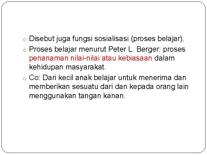 o Disebut juga fungsi sosialisasi (proses belajar). o Proses belajar menurut Peter L. Berger: o Disebut juga fungsi sosialisasi (proses belajar). o Proses belajar menurut Peter L. Berger:
