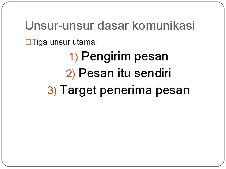 Unsur-unsur dasar komunikasi �Tiga unsur utama: 1) Pengirim pesan 2) Pesan itu sendiri 3)