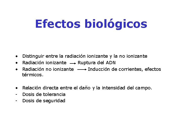 Efectos biológicos • Distinguir entre la radiación ionizante y la no ionizante • Radiación