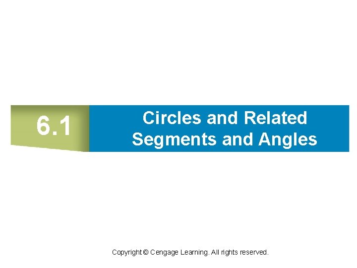 6. 1 Circles and Related Segments and Angles Copyright © Cengage Learning. All rights 6. 1 Circles and Related Segments and Angles Copyright © Cengage Learning. All rights