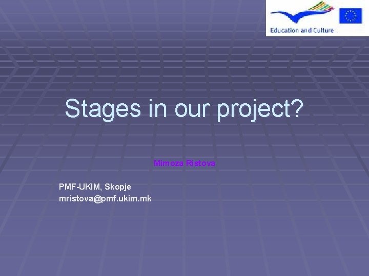 Stages in our project? Mimoza Ristova PMF-UKIM, Skopje mristova@pmf. ukim. mk 