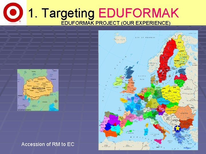 1. Targeting EDUFORMAK PROJECT (OUR EXPERIENCE) Accession of RM to EC 