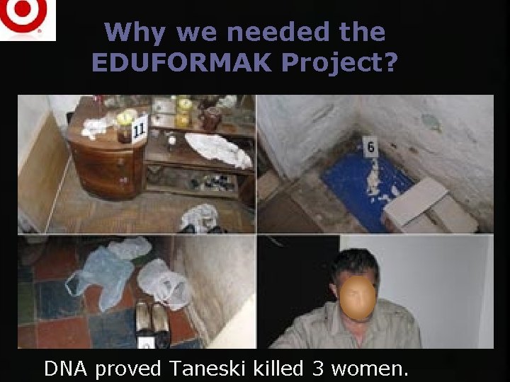 Why we needed the EDUFORMAK Project? DNA proved Taneski killed 3 women. 