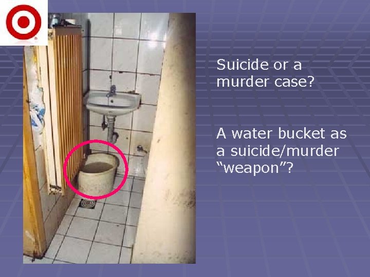 Suicide or a murder case? A water bucket as a suicide/murder “weapon”? 