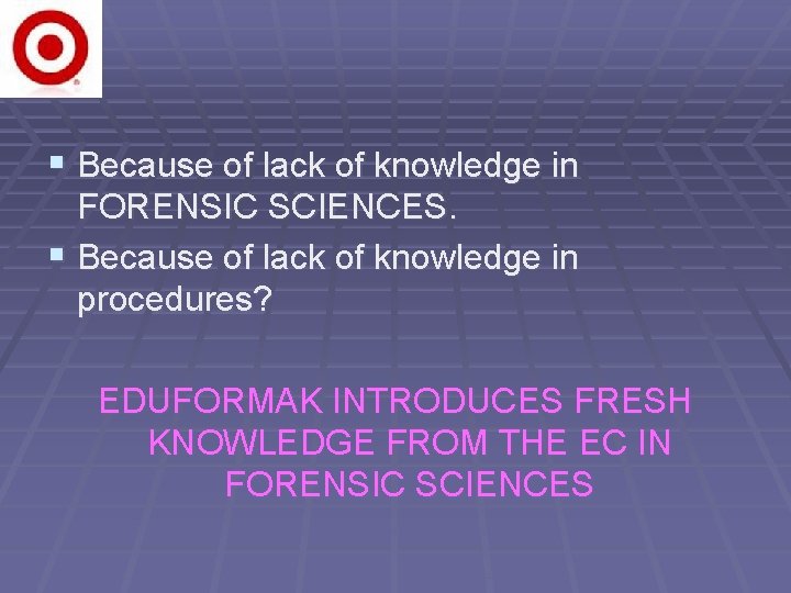 § Because of lack of knowledge in FORENSIC SCIENCES. § Because of lack of