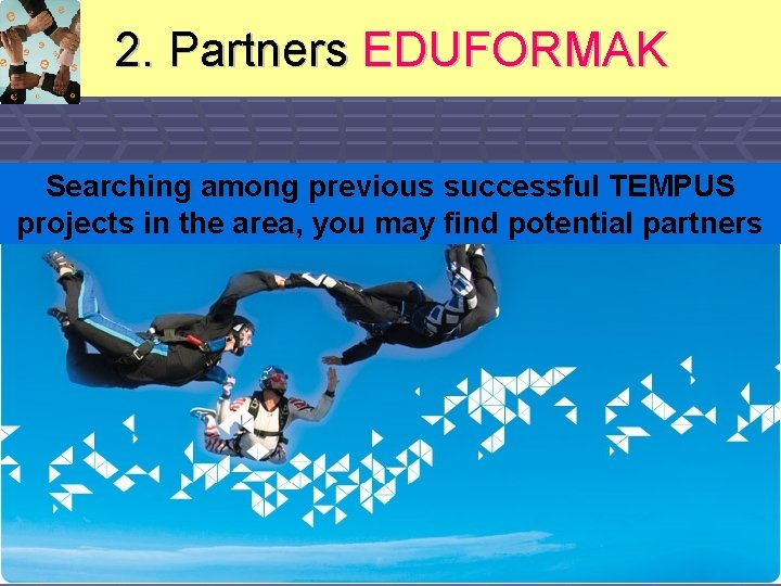 2. Partners EDUFORMAK Searching among previous successful TEMPUS projects in the area, you may