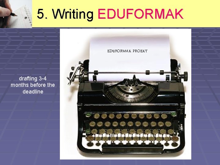 5. Writing EDUFORMAK PROEKT drafting 3 -4 months before the deadline 