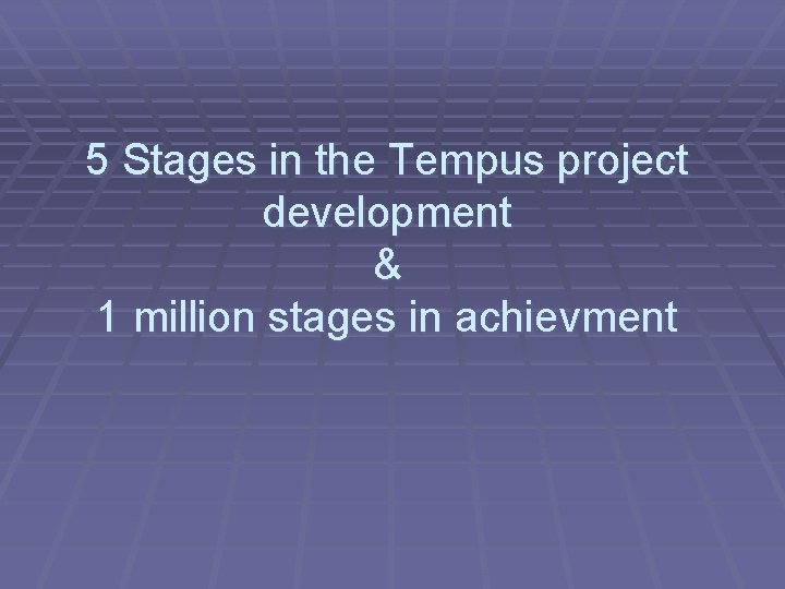 5 Stages in the Tempus project development & 1 million stages in achievment 