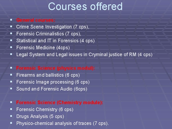 Courses offered § § § General courses: Crime Scene Investigation (7 cps), Forensic Criminalistics