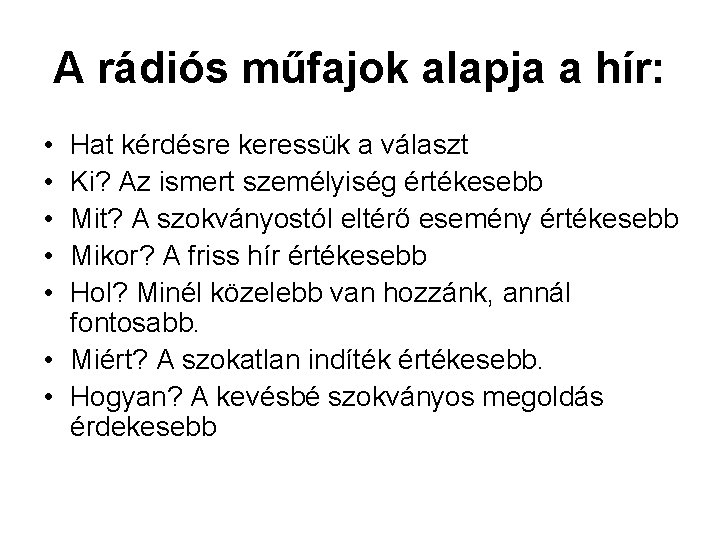 A rádiós műfajok alapja a hír: • • • Hat kérdésre keressük a választ