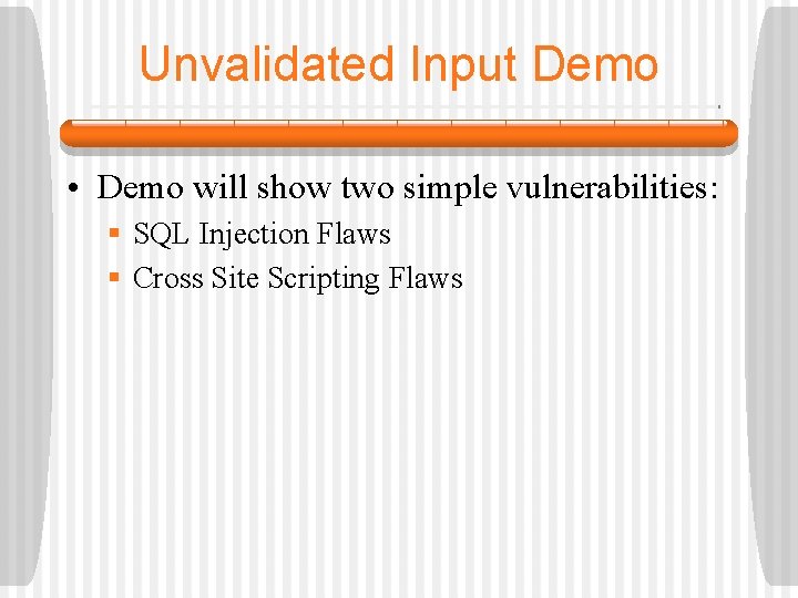 Unvalidated Input Demo • Demo will show two simple vulnerabilities: § SQL Injection Flaws