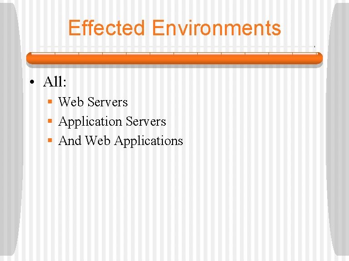Effected Environments • All: § Web Servers § Application Servers § And Web Applications