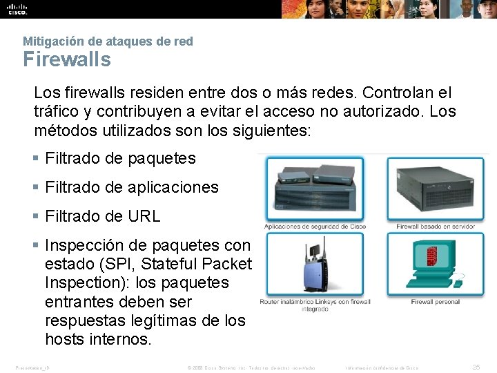 Mitigación de ataques de red Firewalls Los firewalls residen entre dos o más redes. Mitigación de ataques de red Firewalls Los firewalls residen entre dos o más redes.