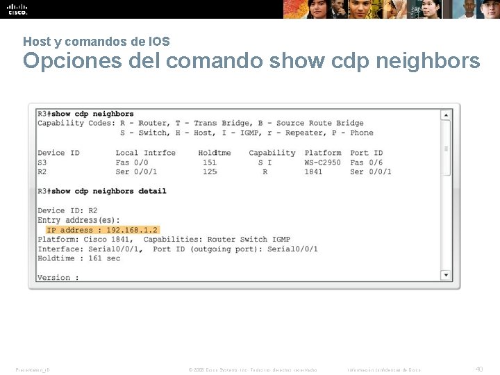 Host y comandos de IOS Opciones del comando show cdp neighbors Presentation_ID © 2008 Host y comandos de IOS Opciones del comando show cdp neighbors Presentation_ID © 2008