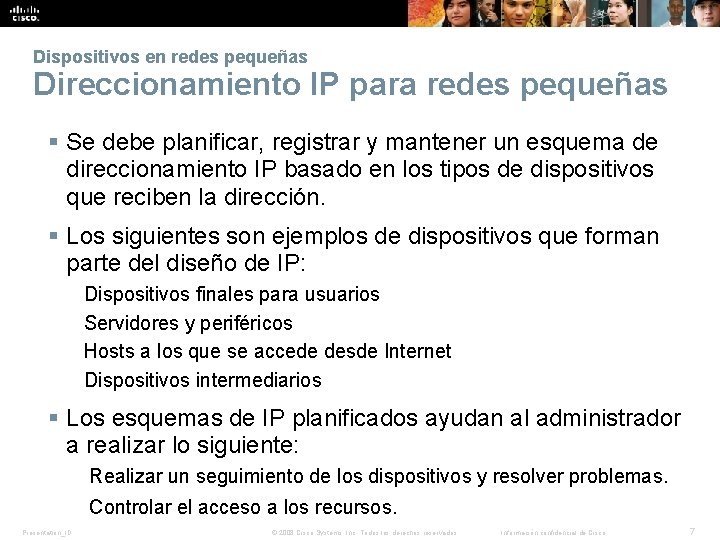 Dispositivos en redes pequeñas Direccionamiento IP para redes pequeñas § Se debe planificar, registrar Dispositivos en redes pequeñas Direccionamiento IP para redes pequeñas § Se debe planificar, registrar
