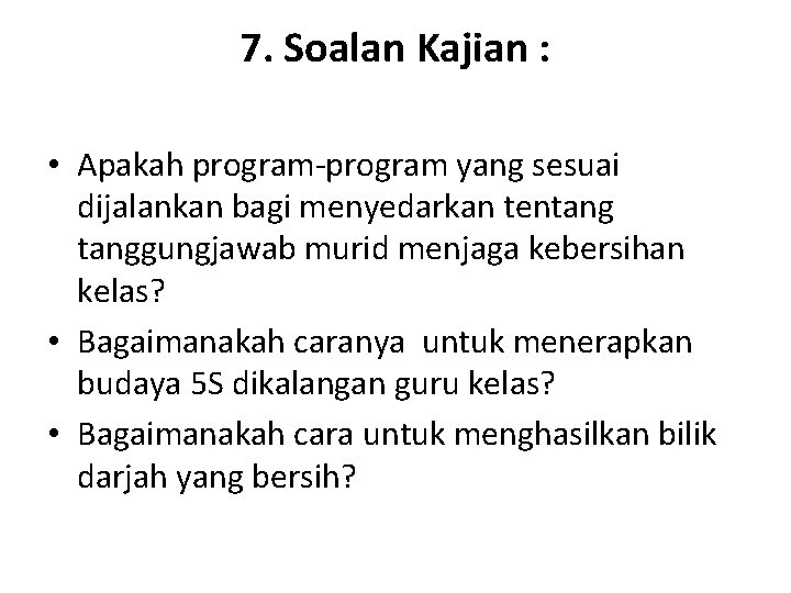 7. Soalan Kajian : • Apakah program-program yang sesuai dijalankan bagi menyedarkan tentanggungjawab murid