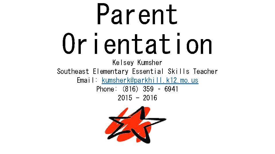 Parent Orientation Kelsey Kumsher Southeast Elementary Essential Skills Teacher Email: kumsherk@parkhill. k 12. mo.