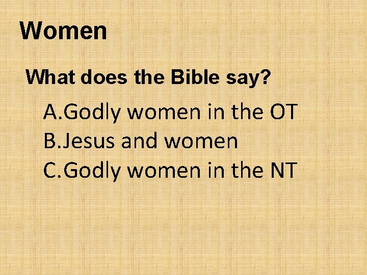 Women What does the Bible say? A. Godly women in the OT B. Jesus