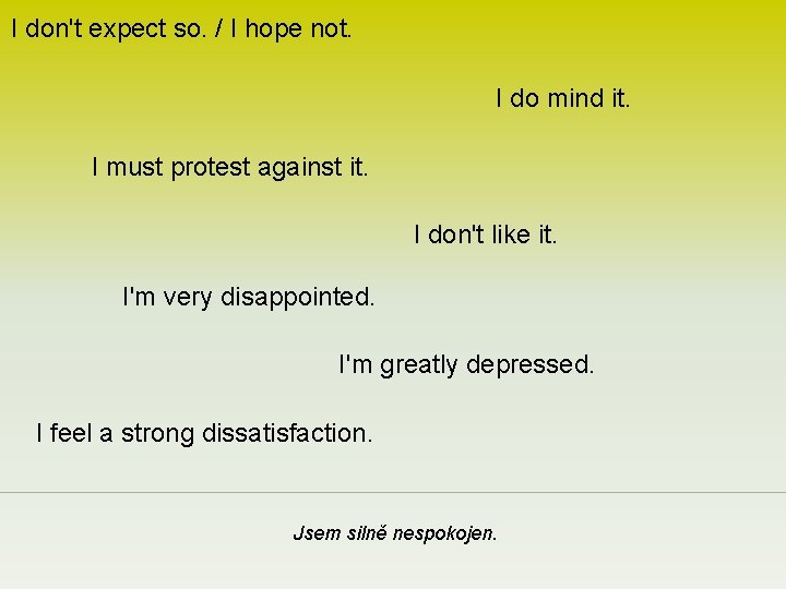 I don't expect so. / I hope not. I do mind it. I must