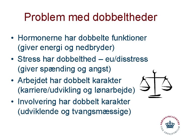 Problem med dobbeltheder • Hormonerne har dobbelte funktioner (giver energi og nedbryder) • Stress