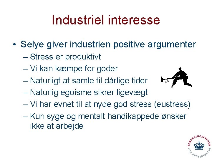 Industriel interesse • Selye giver industrien positive argumenter – Stress er produktivt – Vi