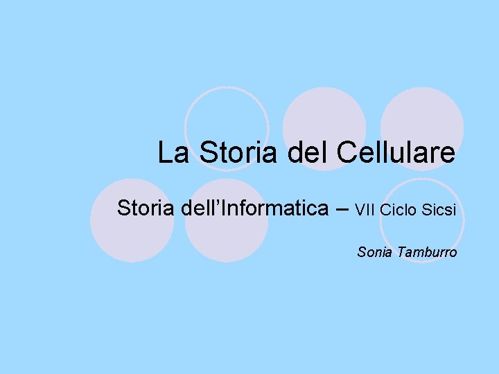 La Storia del Cellulare Storia dell’Informatica – VII Ciclo Sicsi Sonia Tamburro 