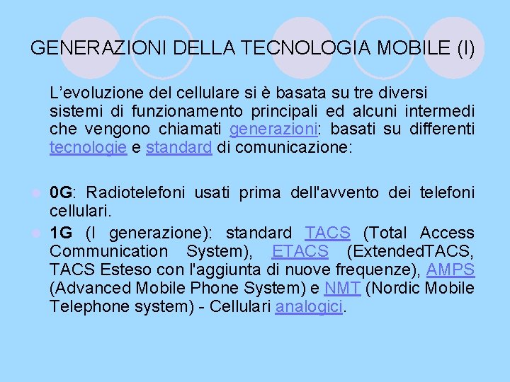 GENERAZIONI DELLA TECNOLOGIA MOBILE (I) L’evoluzione del cellulare si è basata su tre diversi