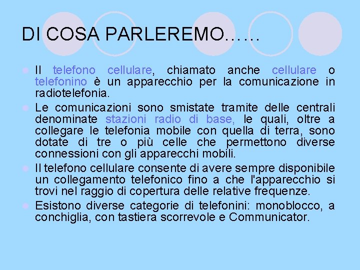 DI COSA PARLEREMO…… Il telefono cellulare, chiamato anche cellulare o telefonino è un apparecchio