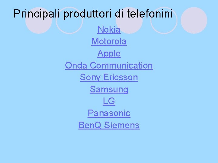 Principali produttori di telefonini Nokia Motorola Apple Onda Communication Sony Ericsson Samsung LG Panasonic