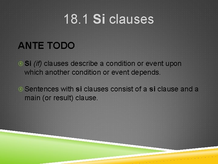 18. 1 Si clauses ANTE TODO Si (if) clauses describe a condition or event