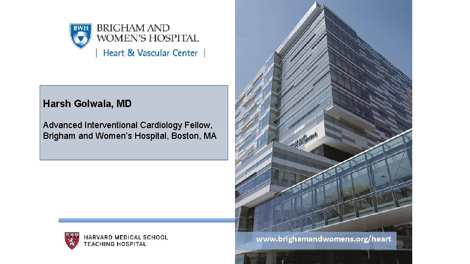 Harsh Golwala, MD Advanced Interventional Cardiology Fellow, Brigham and Women’s Hospital, Boston, MA www.