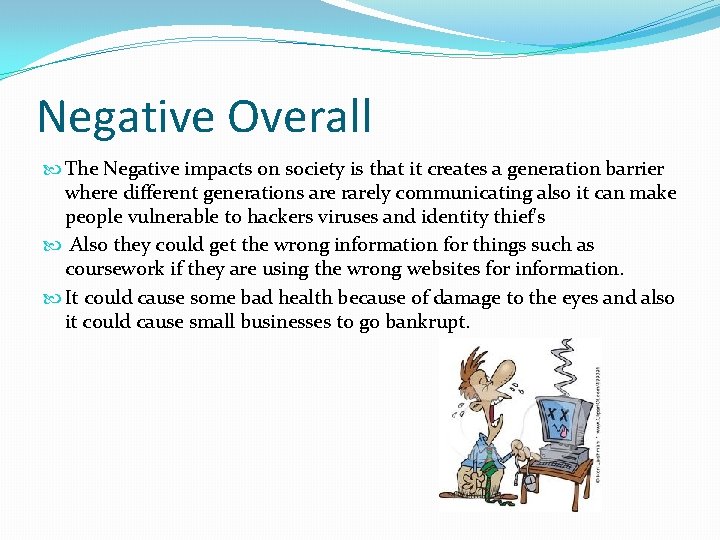 Negative Overall The Negative impacts on society is that it creates a generation barrier