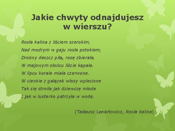 Jakie chwyty odnajdujesz w wierszu? Rosła kalina z liściem szerokim, Nad modrym w gaju