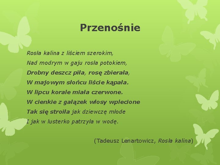 Przenośnie Rosła kalina z liściem szerokim, Nad modrym w gaju rosła potokiem, Drobny deszcz