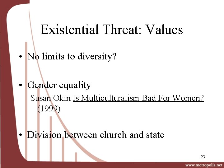 Existential Threat: Values • No limits to diversity? • Gender equality Susan Okin Is