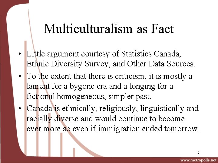 Multiculturalism as Fact • Little argument courtesy of Statistics Canada, Ethnic Diversity Survey, and