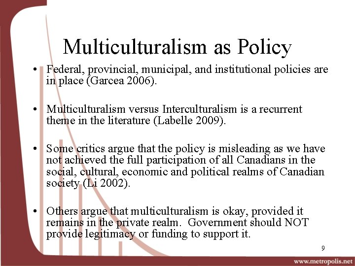 Multiculturalism as Policy • Federal, provincial, municipal, and institutional policies are in place (Garcea