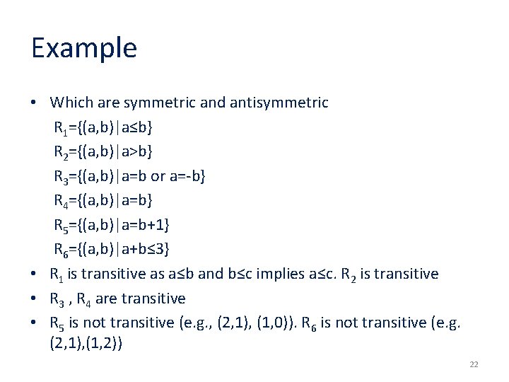 Example • Which are symmetric and antisymmetric R 1={(a, b)|a≤b} R 2={(a, b)|a>b} R