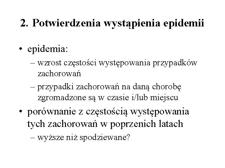 2. Potwierdzenia wystąpienia epidemii • epidemia: – wzrost częstości występowania przypadków zachorowań – przypadki
