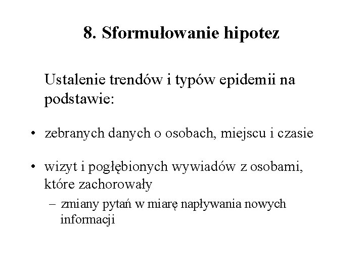 8. Sformułowanie hipotez Ustalenie trendów i typów epidemii na podstawie: • zebranych danych o