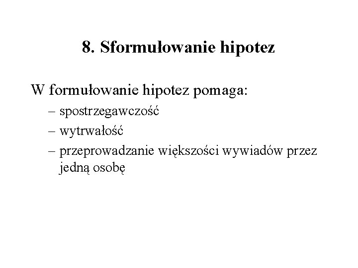 8. Sformułowanie hipotez W formułowanie hipotez pomaga: – spostrzegawczość – wytrwałość – przeprowadzanie większości