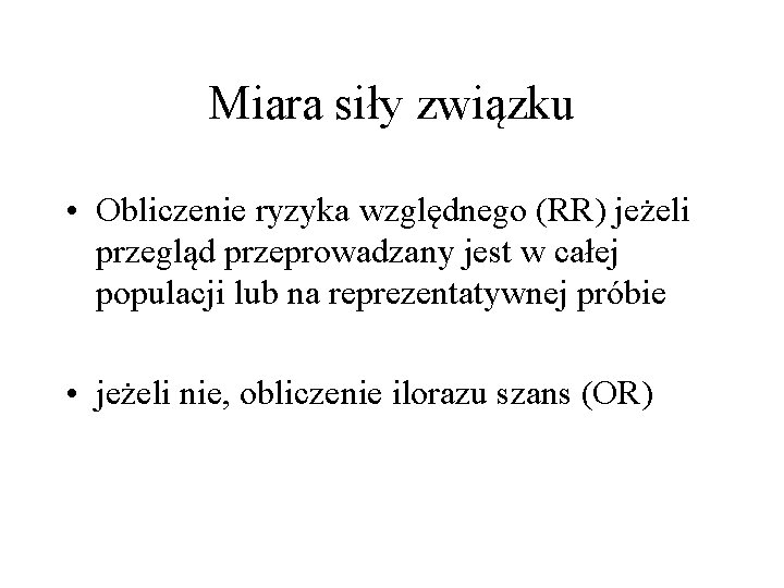 Miara siły związku • Obliczenie ryzyka względnego (RR) jeżeli przegląd przeprowadzany jest w całej