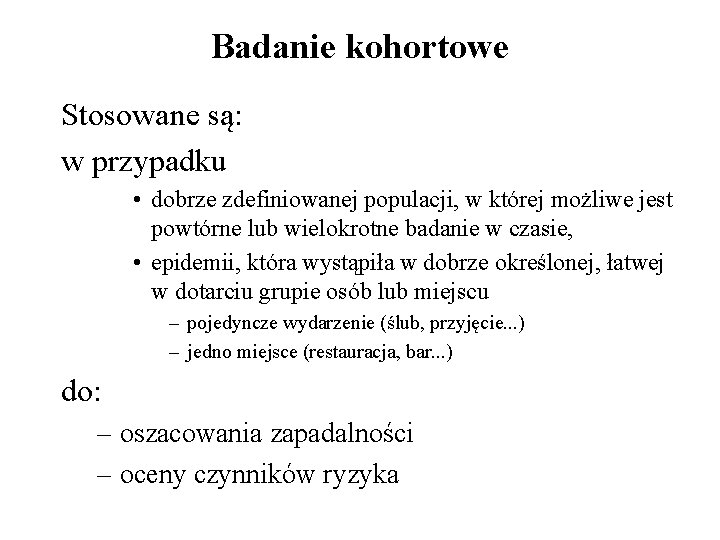 Badanie kohortowe Stosowane są: w przypadku • dobrze zdefiniowanej populacji, w której możliwe jest