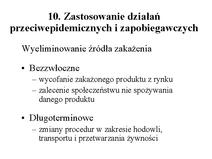 10. Zastosowanie działań przeciwepidemicznych i zapobiegawczych Wyeliminowanie źródła zakażenia • Bezzwłoczne – wycofanie zakażonego