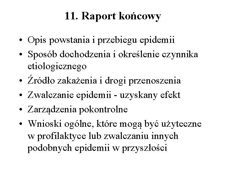 11. Raport końcowy • Opis powstania i przebiegu epidemii • Sposób dochodzenia i określenie