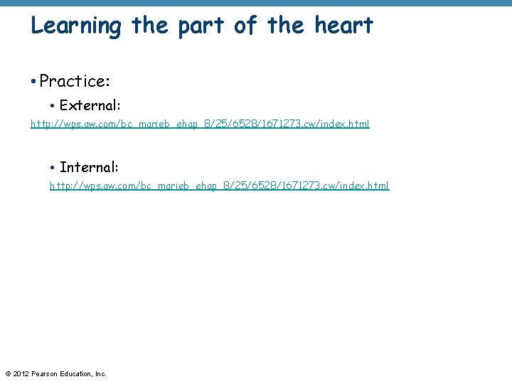 Learning the part of the heart • Practice: • External: http: //wps. aw. com/bc_marieb_ehap_8/25/6528/1671273.